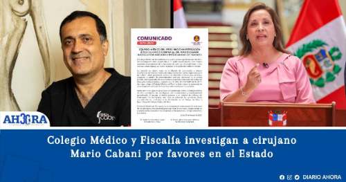 Colegio Médico y Fiscalía investigan a cirujano Mario Cabani por favores en el Estado