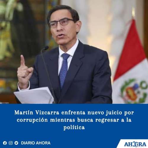 Martín Vizcarra enfrenta nuevo juicio por corrupción mientras busca regresar a la política