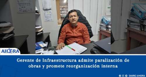 Gerente de Infraestructura admite paralización de obras y promete reorganización interna