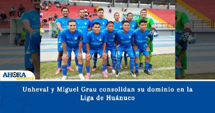 Unheval y Miguel Grau consolidan su dominio en la Liga de Huánuco