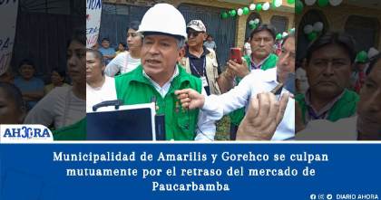 Municipalidad de Amarilis y Gorehco se culpan mutuamente por el retraso del mercado de Paucarbamba