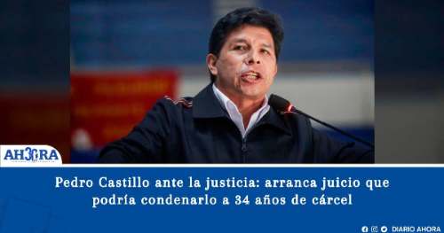 Pedro Castillo ante la justicia: arranca juicio que podría condenarlo a 34 años de cárcel