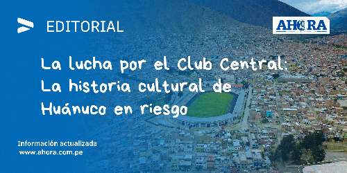 La lucha por el Club Central: La historia cultural de Huánuco en riesgo