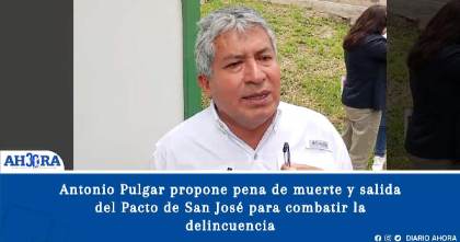 Antonio Pulgar propone pena de muerte y salida del Pacto de San José para combatir la delincuencia