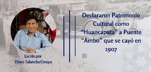 Declararon Patrimonio Cultural como “Huancapata” a Puente “Ambo” que se cayó en 1907