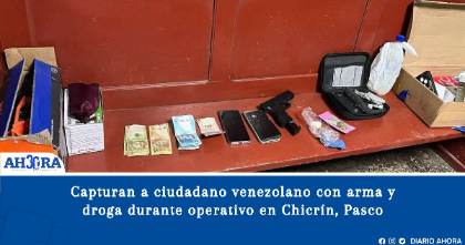 Capturan a ciudadano venezolano con arma y droga durante operativo en Chicrín, Pasco