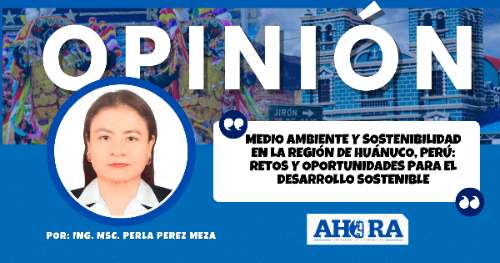 Medio Ambiente y Sostenibilidad en la Región de Huánuco, Perú: Retos y Oportunidades para el Desarrollo Sostenible