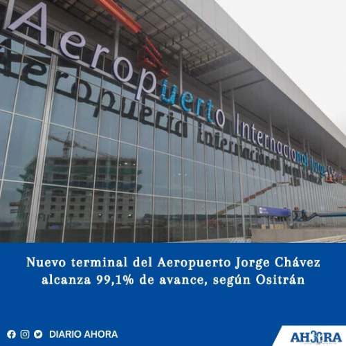 Nuevo terminal del Aeropuerto Jorge Chávez alcanza 99,1% de avance, según Ositrán