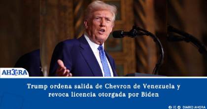 Trump ordena salida de Chevron de Venezuela y revoca licencia otorgada por Biden