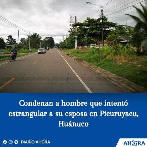 Condenan a hombre que intentó estrangular a su esposa en Picuruyacu, Huánuco