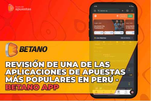 Revisión de una de las aplicaciones de apuestas más populares en Perú - Betano app