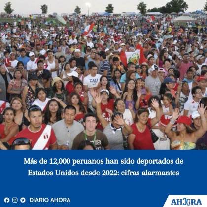 Más de 12,000 peruanos han sido deportados de Estados Unidos desde 2022: cifras alarmantes
