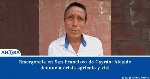 Emergencia en San Francisco de Cayrán: Alcalde denuncia crisis agrícola y vial