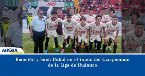 Emoción y buen fútbol en el inicio del Campeonato de la Liga de Huánuco