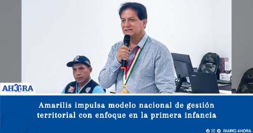 Amarilis impulsa modelo nacional de gestión territorial con enfoque en la primera infancia