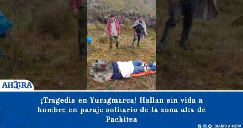 ¡Tragedia en Yuragmarca! Hallan sin vida a hombre en paraje solitario de la zona alta de Pachitea