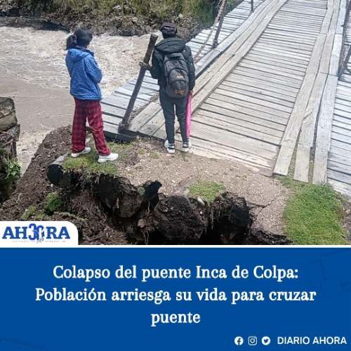 Colapso del puente Inca de Colpa: Población arriesga su vida para cruzar puente