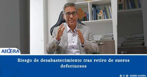 Riesgo de desabastecimiento tras retiro de sueros defectuosos