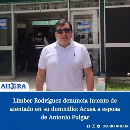 Limber Rodríguez denuncia intento de atentado en su domicilio: Acusa a esposa de Antonio Pulgar 