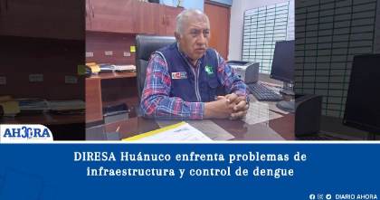 DIRESA Huánuco enfrenta problemas de infraestructura y control de dengue