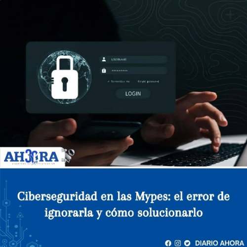 Ciberseguridad en las Mypes: el error de ignorarla y cómo solucionarlo