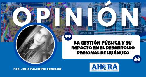 La Gestión Pública y su Impacto en el Desarrollo Regional de Huánuco