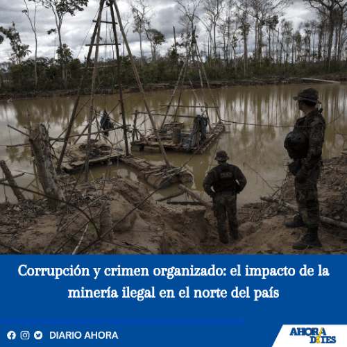 Corrupción y crimen organizado: el impacto de la minería ilegal en el norte del país
