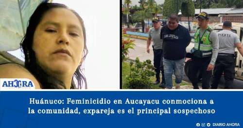 Huánuco: Feminicidio en Aucayacu conmociona a la comunidad, expareja es el principal sospechoso