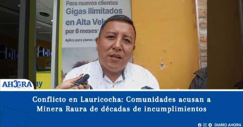 Conflicto en Lauricocha: Comunidades acusan a Minera Raura de décadas de incumplimientos