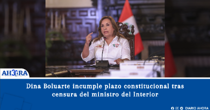 Dina Boluarte incumple plazo constitucional tras censura del ministro del Interior