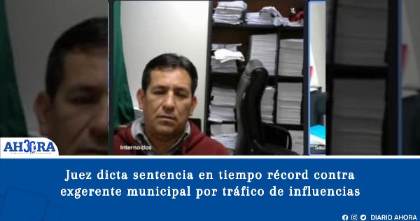 Juez dicta sentencia en tiempo récord contra exgerente municipal por tráfico de influencias