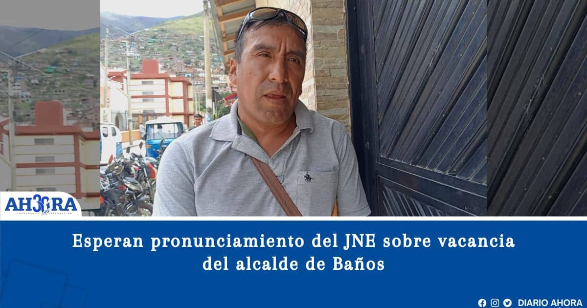 Esperan pronunciamiento del JNE sobre vacancia del alcalde de Baños