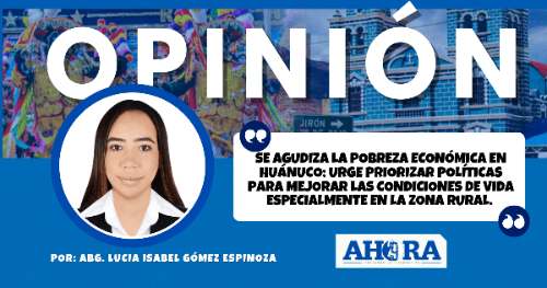 SE AGUDIZA LA POBREZA ECONÓMICA EN HUÁNUCO: URGE PRIORIZAR POLÍTICAS PARA MEJORAR LAS CONDICIONES DE VIDA ESPECIALMENTE EN LA ZONA RURAL
