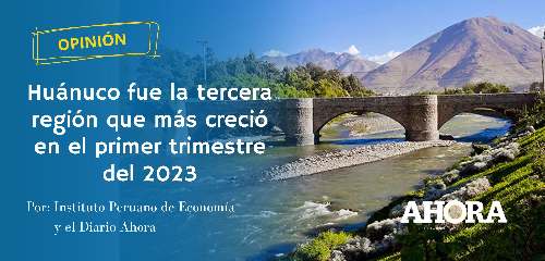 Huánuco fue la tercera región que más creció en el primer trimestre del 2023
