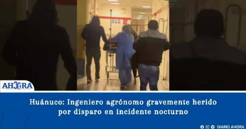 Huánuco: Ingeniero agrónomo gravemente herido por disparo en incidente nocturno