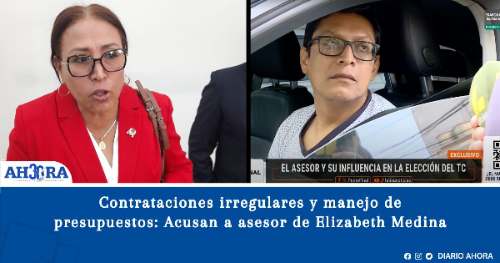 Contrataciones irregulares y manejo de presupuestos: Acusan a asesor de Elizabeth Medina