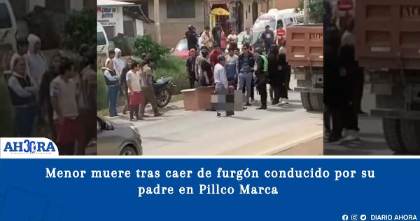 Menor muere tras caer de furgón conducido por su padre en Pillco Marca