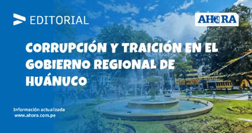 Corrupción y traición en el Gobierno Regional de Huánuco