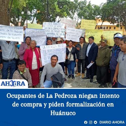 Ocupantes de La Pedroza niegan intento de compra y piden formalización en Huánuco