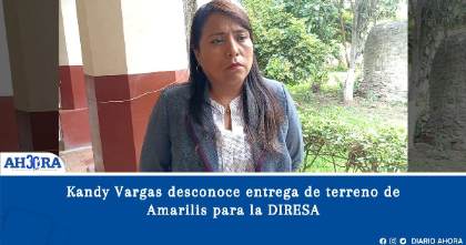 Kandy Vargas desconoce entrega de terreno de Amarilis para la DIRESA