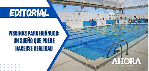 Piscinas para Huánuco: Un sueño que puede hacerse realidad