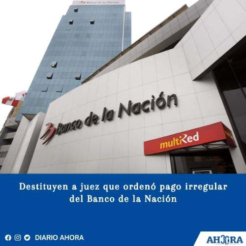 Destituyen a juez que ordenó pago irregular del Banco de la Nación