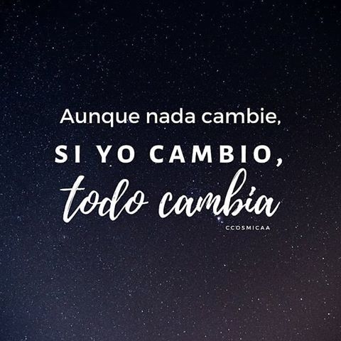 AUNQUE NADA CAMBIE, SI YO CAMBIO, TODO CAMBIA