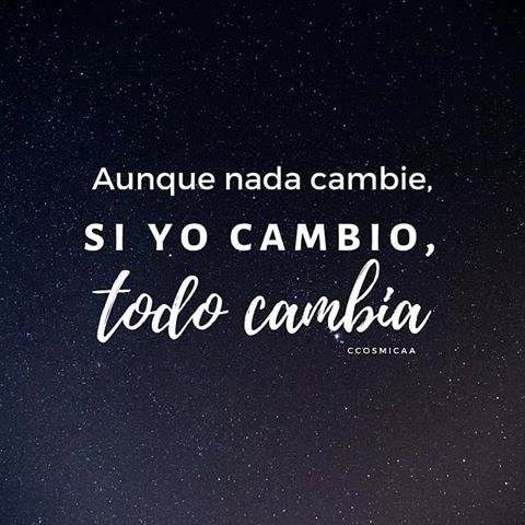 AUNQUE NADA CAMBIE, SI YO CAMBIO, TODO CAMBIA