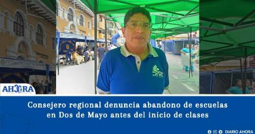 Consejero regional denuncia abandono de escuelas en Dos de Mayo antes del inicio de clases