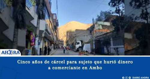 Cinco años de cárcel para sujeto que hurtó dinero a comerciante en Ambo