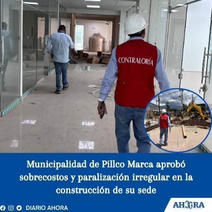Municipalidad de Pillco Marca aprobó sobrecostos y paralización irregular en la construcción de su sede
