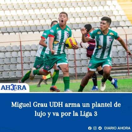 Miguel Grau UDH arma un plantel de lujo y va por la Liga 3