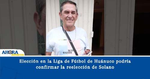 Elección en la Liga de Fútbol de Huánuco podría confirmar la reelección de Solano