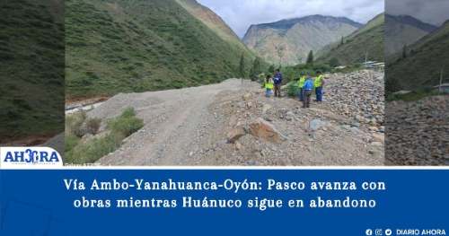 Carretera Ambo-Yanahuanca-Oyón: Pasco avanza con obras mientras Huánuco sigue en el abandono